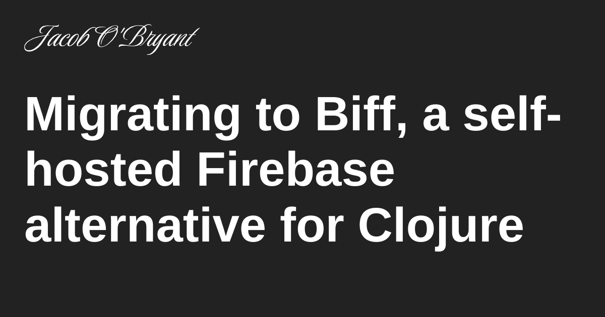 Migrating to Biff, a self-hosted Firebase alternative for Clojure